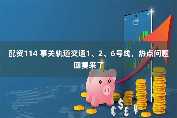 配资114 事关轨道交通1、2、6号线，热点问题回复来了
